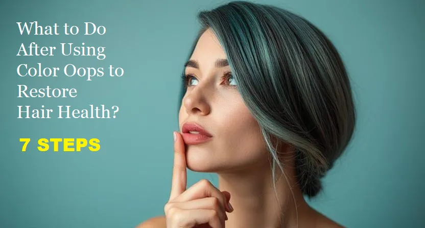 What to Do After Using Color Oops to Restore Hair Health: 7 Steps