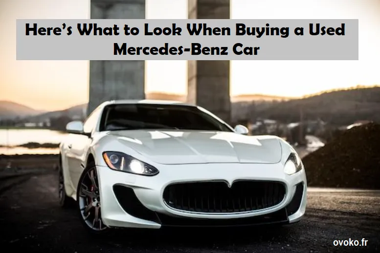 Here’s What to Look When Buying a Used Mercedes-Benz Car