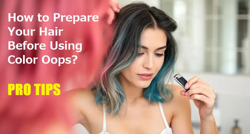 Pro Tips: How to Prepare Your Hair Before Using Color Oops?